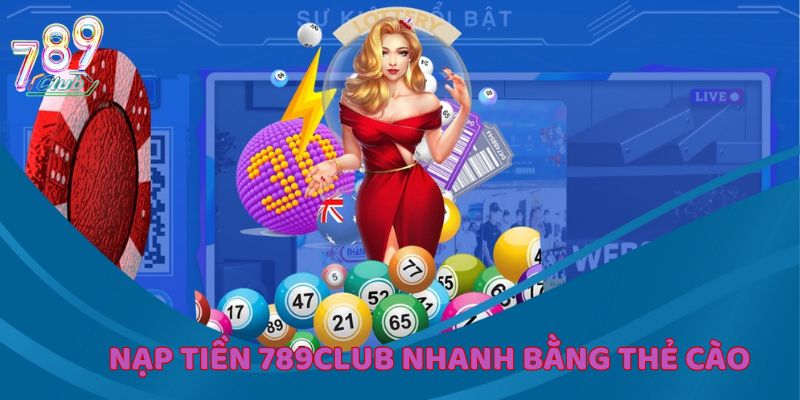 Dùng thẻ cào để thực hiện nạp tiền 789Club nhanh